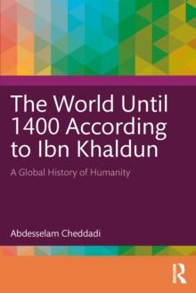 The World Until 1400 According to Ibn Khaldun : A Global History of Humanity