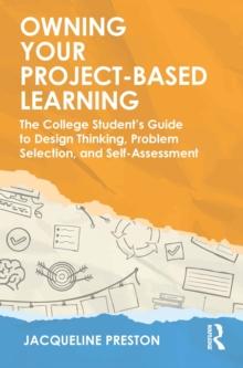 Owning Your Project-Based Learning : The College Student's Guide to Design Thinking, Problem Selection, and Self-Assessment