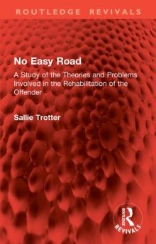 No Easy Road : A Study of the Theories and Problems Involved in the Rehabilitation of the Offender