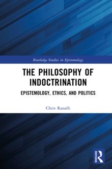 The Philosophy of Indoctrination : Epistemology, Ethics, and Politics