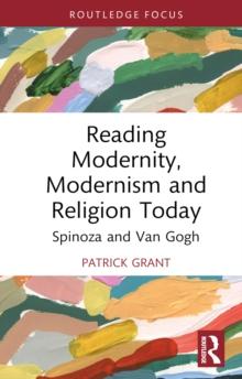 Reading Modernity, Modernism and Religion Today : Spinoza and Van Gogh