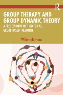 Group Therapy and Group Dynamic Theory : A Professional Method for all Group-Based Treatment