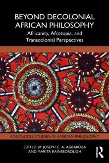 Beyond Decolonial African Philosophy : Africanity, Afrotopia, and Transcolonial Perspectives