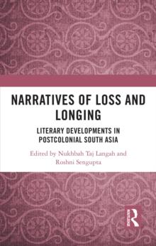 Narratives of Loss and Longing : Literary Developments in Postcolonial South Asia