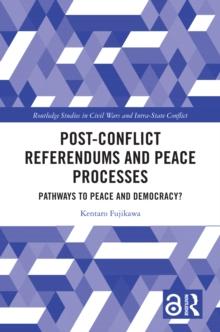 Post-Conflict Referendums and Peace Processes : Pathways to Peace and Democracy?