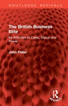 The British Business Elite : Its Attitudes to Class, Status and Power