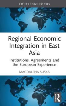 Regional Economic Integration in East Asia : Institutions, Agreements and the European Experience