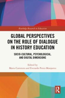 Global Perspectives on the Role of Dialogue in History Education : Socio-cultural, Psychological, and Digital Dimensions