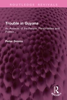 Trouble in Guyana : An Account of the People, Personalities and Politics...