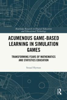 Acumenous Game-Based Learning in Simulation Games : Transforming Fears of Mathematics and Statistics Education