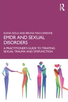 EMDR and Sexual Disorders : A Practitioner's Guide to Treating Sexual Trauma and Dysfunction