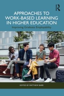 Approaches to Work-Based Learning in Higher Education : Improving Graduate Employability