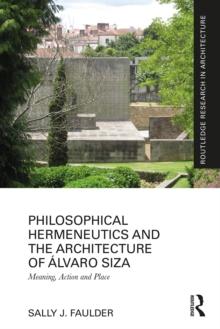 Philosophical Hermeneutics and the Architecture of Alvaro Siza : Meaning, Action and Place