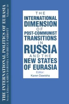 The International Politics of Eurasia: v. 10: The International Dimension of Post-communist Transitions in Russia and the New States of Eurasia