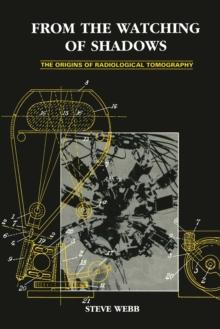 From the Watching of Shadows : The Origins of Radiological Tomography