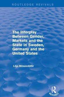 The Interplay Between Gender, Markets and the State in Sweden, Germany and the United States