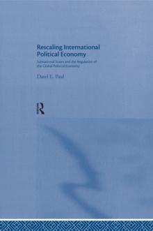 Rescaling International Political Economy : Subnational States and the Regulation of the Global Political Economy