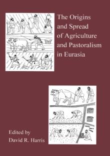 The Origins And Spread Of Agriculture And Pastoralism In Eurasia : Crops, Fields, Flocks And Herds