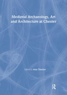 Medieval Archaeology, Art and Architecture at Chester