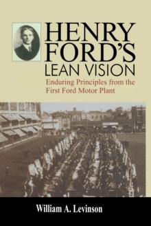 Henry Ford's Lean Vision : Enduring Principles from the First Ford Motor Plant