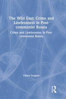 The Wild East: Crime and Lawlessness in Post-communist Russia : Crime and Lawlessness in Post-communist Russia