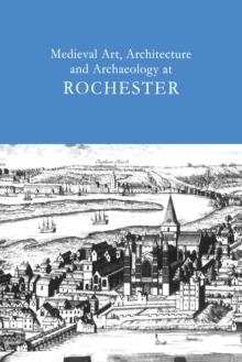 Medieval Art, Architecture and Archaeology at Rochester: v. 28