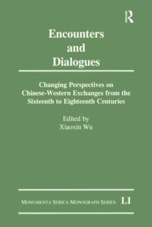 Encounters and Dialogues : Changing Perspectives on Chinese-Western Exchanges from the Sixteenth to Eighteenth Centuries