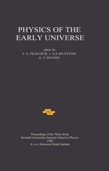 Physics of the Early Universe : Proceedings of the Thirty Sixth Scottish Universities Summer School in Physics, Edinburgh, July 24 - August 11 1989