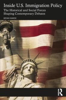 Inside U.S. Immigration Policy : The Historical and Social Forces Shaping Contemporary Debates