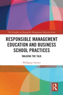 Responsible Management Education and Business School Practices : Walking the Talk