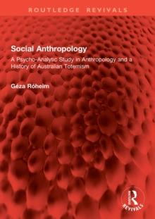 Social Anthropology : A Psycho-Analytic Study in Anthropology and a History of Australian Totemism