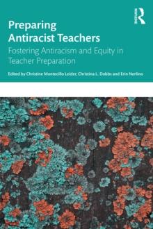 Preparing Antiracist Teachers : Fostering Antiracism and Equity in Teacher Preparation