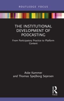 The Institutional Development of Podcasting : From Participatory Practice to Platform Content