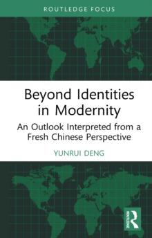 Beyond Identities in Modernity : An Outlook Interpreted from a Fresh Chinese Perspective