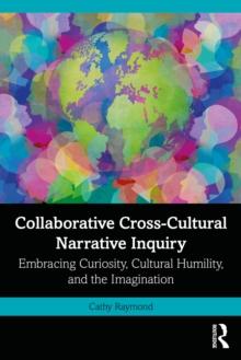 Collaborative Cross-Cultural Narrative Inquiry : Embracing Curiosity, Cultural Humility, and the Imagination