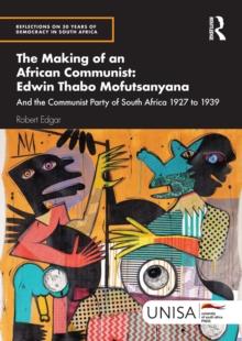 The Making of an African Communist: Edwin Thabo Mofutsanyana : And the Communist Party of South Africa 1927 to 1939