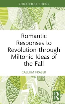 Romantic Responses to Revolution through Miltonic Ideas of the Fall