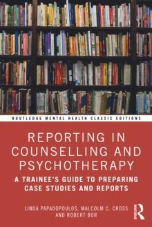 Reporting in Counselling and Psychotherapy : A Trainee's Guide to Preparing Case Studies and Reports