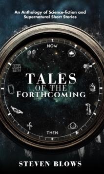 Tales of the Forthcoming: An Anthology of Science-fiction and Supernatural Short Stories