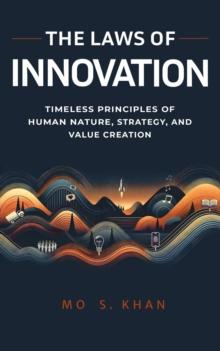 Laws of Innovation: Timeless Principles of Human Nature, Strategy, and Value Creation