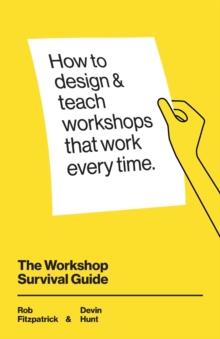 The Workshop Survival Guide : How to design and teach educational workshops that work every time