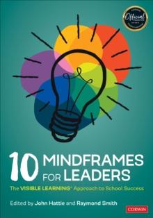 10 Mindframes for Leaders : The Visible Learning Approach to School Success