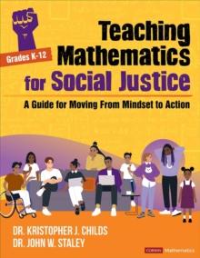 Teaching Mathematics for Social Justice, Grades K-12 : A Guide for Moving From Mindset to Action