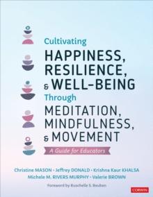 Cultivating Happiness, Resilience, and Well-Being Through Meditation, Mindfulness, and Movement : A Guide for Educators