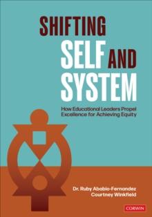 Shifting Self and System : How Educational Leaders Propel Excellence for Achieving Equity