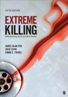 Extreme Killing : Understanding Serial and Mass Murder