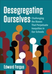 Desegregating Ourselves : Challenging the Biases That Perpetuate Inequities in Our Schools