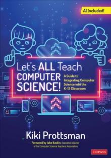 Let's All Teach Computer Science! : A Guide to Integrating Computer Science Into the K-12 Classroom