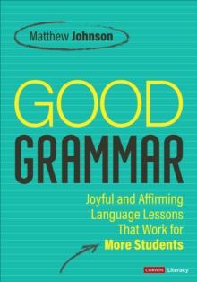 Good Grammar [Grades 6-12] : Joyful and Affirming Language Lessons That Work for More Students