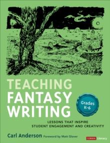 Teaching Fantasy Writing : Lessons That Inspire Student Engagement and Creativity, Grades K-6